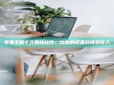 汶上苹果手机十大赚钱软件：让你的闲置时间变收入